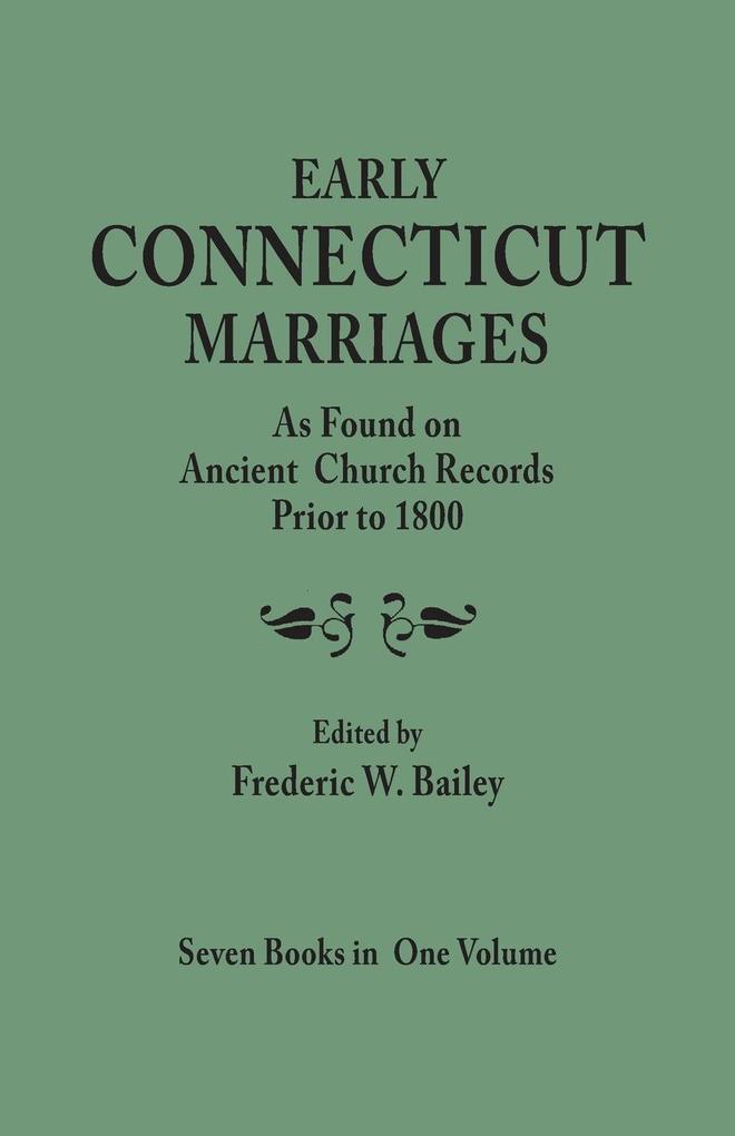Early Connecticut Marriages as Found on Ancient Church Records Prior to 1800. Seven Books in One Volume von Clearfield