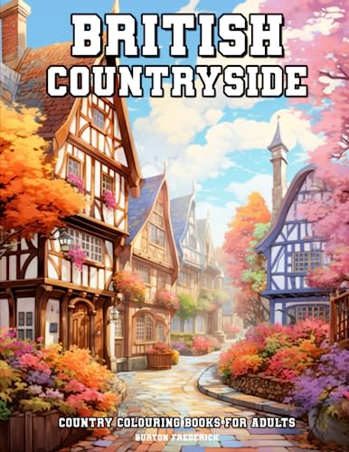 British Countryside: Country Colouring Books for Adults with Beautiful Landscape, Charming Village, Gorgeous Cottage, and Much More von Independently published