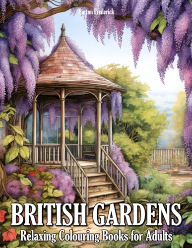 British Gardens: Relaxing Colouring Books for Adults with Blooming Flowers, Beautiful Gazebo, Charming Landscape, and Much More von Independently published