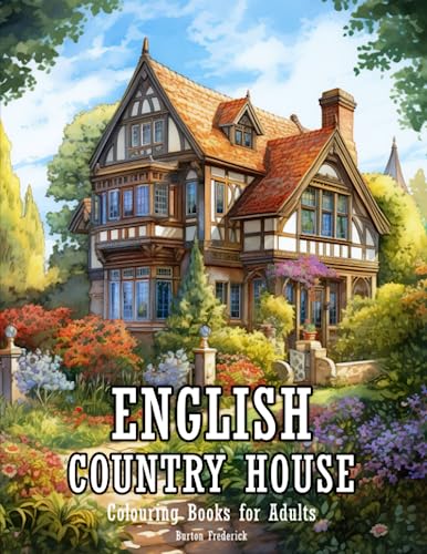 English Country House: Colouring Books for Adults Relaxation with Beautiful Scenery, Charming Cottage, Peaceful Home, and Much More
