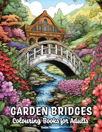 Garden Bridges: Colouring Books for Adults with Wooden Bridge, Enchanted Garden, and Much More von Independently published