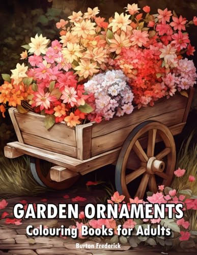 Garden Ornaments: Colouring Books for Adults with Playful Gnome, Rustic Wooden Wheelbarrow, Classic Fountain, and Much More