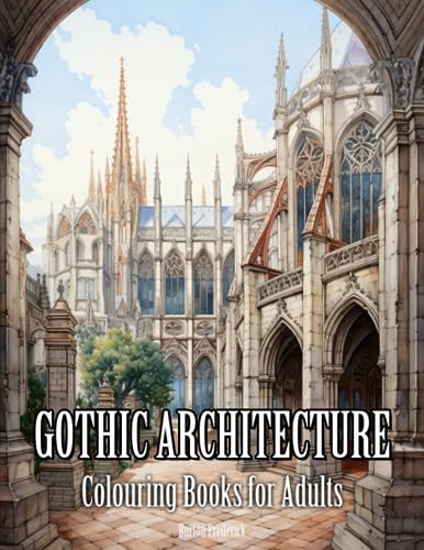 Gothic Architecture: Colouring Books for Adults with Peaceful Cathedral, Charming Archway, Beautiful Castle, and Much More von Independently published