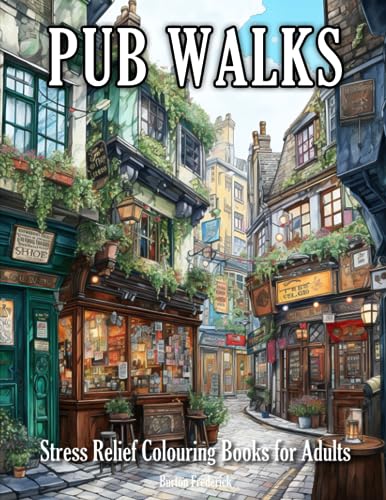 Pub Walks: Stress Relief Colouring Books for Adults with Nice Old Village, Beautiful Countryside, Relaxing Scenery, and Much More