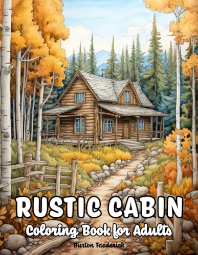 Rustic Cabin: Coloring Book for Adults with Cozy Cabin, Relaxing Landscape, Beautiful Country Scenes, and Much More von Independently published