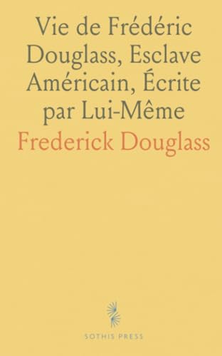 Vie de Frédéric Douglass, Esclave Américain, Écrite par Lui-Même von Sothis Press