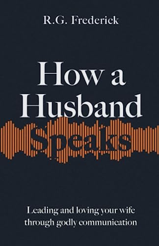 How a Husband Speaks: Leading and Loving Your Wife Through Godly Communication (How They Speak) von Lion Press