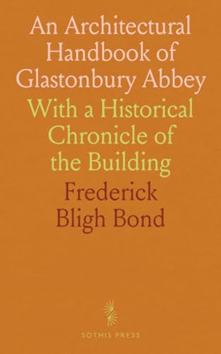 An Architectural Handbook of Glastonbury Abbey: With a Historical Chronicle of the Building von Sothis Press