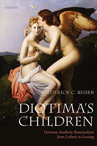 Diotima's Children: German Aesthetic Rationalism from Leibniz to Lessing von Oxford University Press, USA