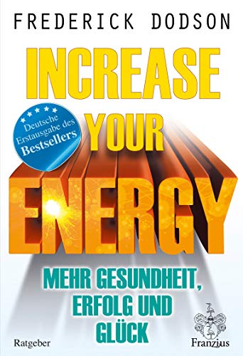 Increase your Energy - Mehr Gesundheit, Erfolg und Glück: Deutsche Erstausgabe von Franzius Verlag