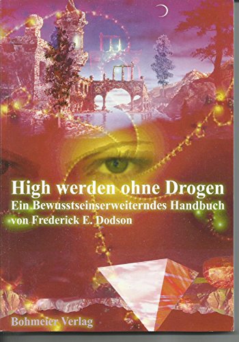 High werden ohne Drogen: Ein bewusstseinserweiterndes Handbuch