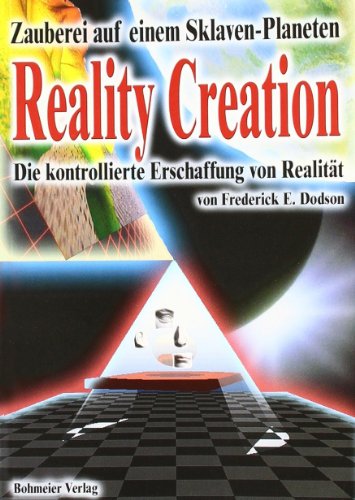 Reality Creation - Die kontrollierte Erschaffung von Realität: Zauberei auf einem Sklavenplaneten von Bohmeier, Joh.