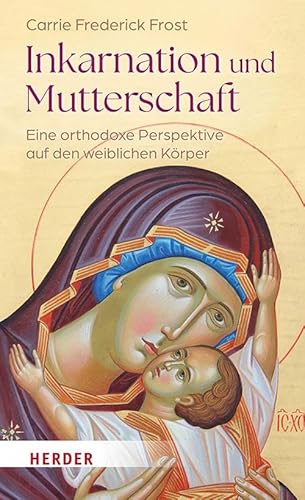 Inkarnation und Mutterschaft: Eine orthodoxe Perspektive auf den weiblichen Körper Inkarnation und Mutterschaft: Eine orthodoxe Perspektive auf den weiblichen Körper
