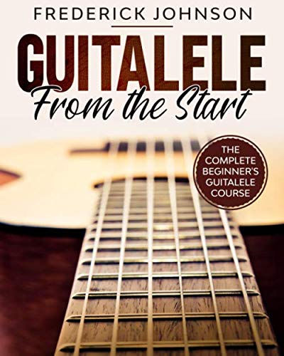 Guitalele From The Start: The Complete Beginner's Guitalele Course