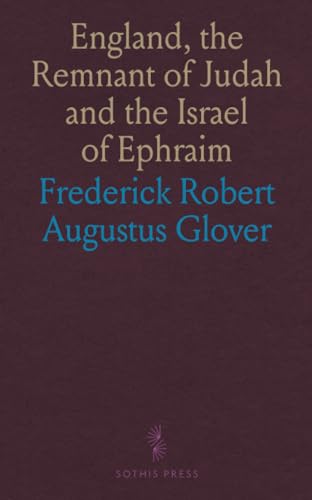 England, the Remnant of Judah and the Israel of Ephraim: The Two Families Under One Head; A Hebrew Episode in British History