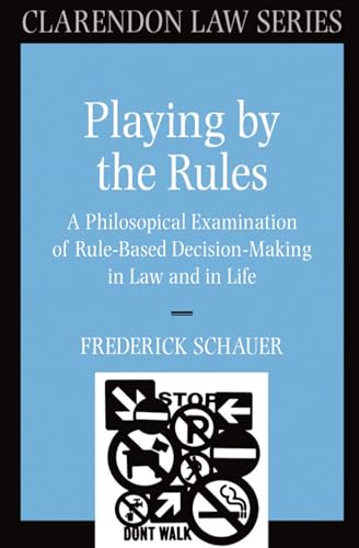Playing by the Rules: A Philosophical Examination of Rule-Based Decision-Making in Law and in Life (Clarendon Law Series) von Oxford University Press