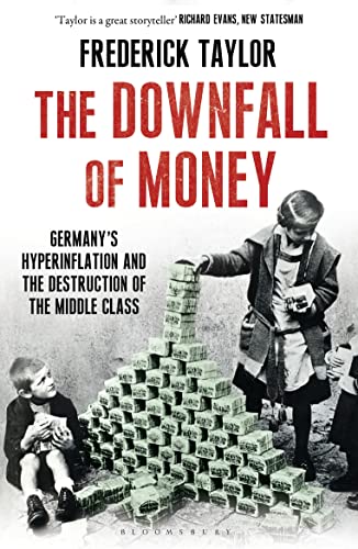 The Downfall of Money: Germany’s Hyperinflation and the Destruction of the Middle Class The Downfall of Money: Germany’s Hyperinflation and the Destruction of the Middle Class