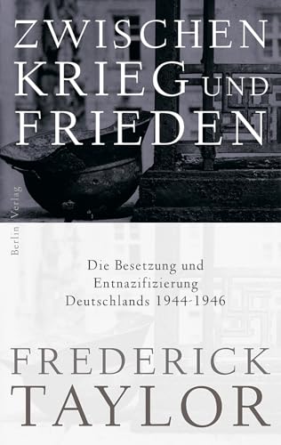 Zwischen Krieg und Frieden: Die Besetzung und Entnazifizierung Deutschlands 1944-1946 von Berlin Verlag