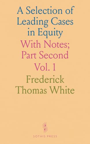 A Selection of Leading Cases in Equity: With Notes; Part Second von Sothis Press