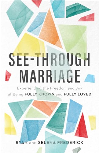 See-Through Marriage: Experiencing the Freedom and Joy of Being Fully Known and Fully Loved von Baker Books
