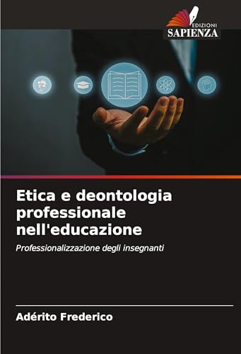 Etica e deontologia professionale nell'educazione: Professionalizzazione degli insegnanti von Edizioni Sapienza
