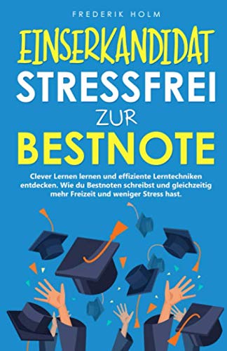 EINSERKANDIDAT - Stressfrei zur Bestnote: Clever Lernen lernen und effiziente Lerntechniken entdecken. Wie du mehr Freizeit hast, bessere Noten bekommst und gleichzeitig weniger lernen musst. von KR Publishing