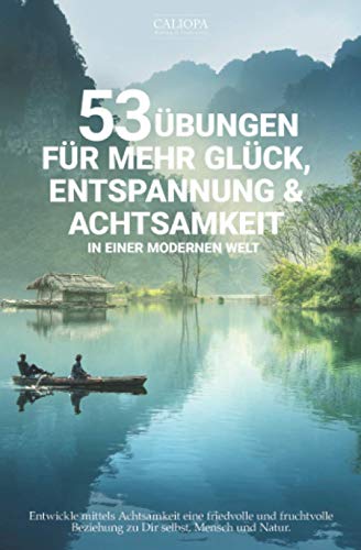 53 Übungen für mehr Glück, Entspannung & Achtsamkeit in einer modernen Welt: Entwickle mittels Achtsamkeit eine friedvolle und fruchtvolle Beziehung zu Dir selbst, Mensch und Natur 53 Übungen für mehr Glück, Entspannung & Achtsamkeit in einer modernen Welt: Entwickle mittels Achtsamkeit eine friedvolle und fruchtvolle Beziehung zu Dir selbst, Mensch und Natur von Independently published