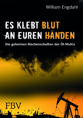 Es klebt Blut an Euren Händen: Die geheimen Machenschaften der Öl-Multis