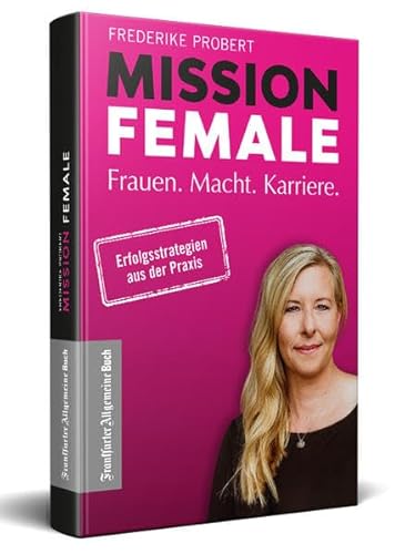 Mission Female: Frauen. Macht. Karriere. von Frankfurter Allgem.Buch