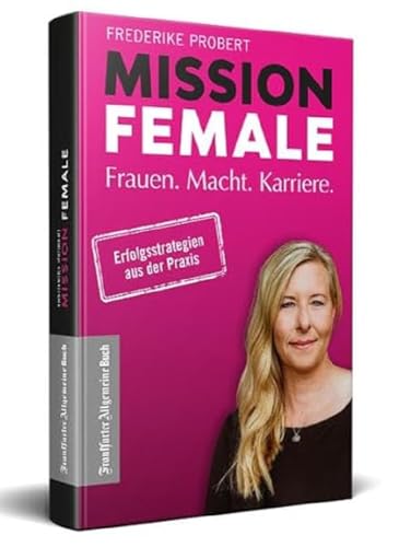 Mission Female: Frauen. Macht. Karriere. von Frankfurter Allgem.Buch