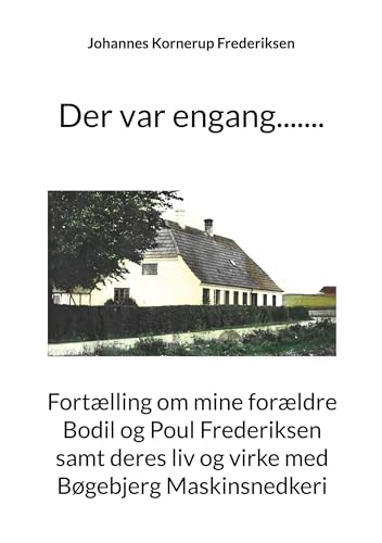 Der var engang.......: Fortælling om mine forældre Bodil og Poul Frederiksen samt deres liv og virke med Bøgebjerg Maskinsnedkeri Der var engang.......: Fortælling om mine forældre Bodil og Poul Frederiksen samt deres liv og virke med Bøgebjerg Maskinsnedkeri von BoD – Books on Demand – Dänemark
