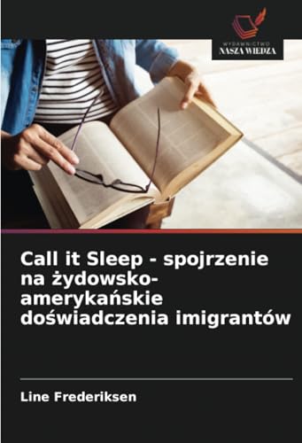 Call it Sleep - spojrzenie na żydowsko-amerykańskie doświadczenia imigrantów: DE von Wydawnictwo Nasza Wiedza