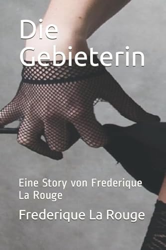 Die Gebieterin: Eine Story von Frederique La Rouge
