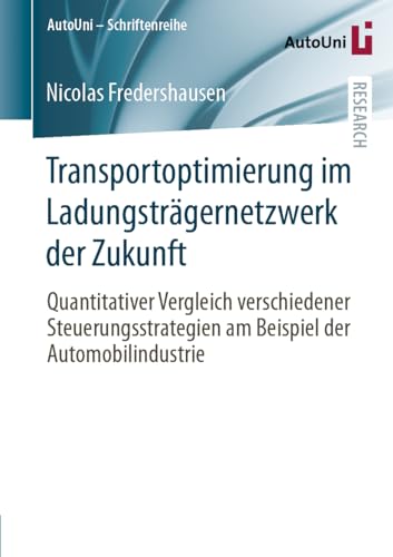 Transportoptimierung im Ladungsträgernetzwerk der Zukunft: Quantitativer Vergleich verschiedener Steuerungsstrategien am Beispiel der Automobilindustrie (AutoUni – Schriftenreihe, Band 169) von Springer Vieweg