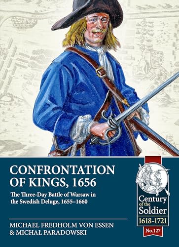 Confrontation of Kings, 1656: The Three-Day Battle of Warsaw in the Swedish Deluge, 1655-1660 (Century of the Soldier, Band 127) von Helion & Company