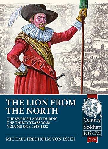 The Lion from the North: Volume 1 the Swedish Army of Gustavus Adolphus, 1618-1632 (Century of the Soldier)
