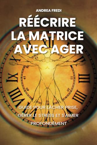 Réécrire la matrice avec AGER: Guide pour lâcher prise, gérer le stress et s'aimer profondément