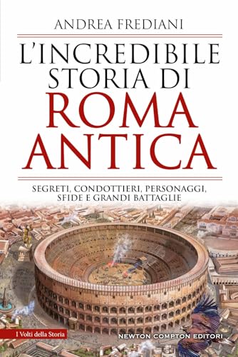 L'incredibile storia di Roma antica. Segreti, condottieri, personaggi, sfide e grandi battaglie (I volti della storia) von Newton Compton Editori