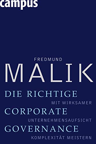 Die richtige Corporate Governance: Mit wirksamer Unternehmensaufsicht Komplexität meistern Die richtige Corporate Governance: Mit wirksamer Unternehmensaufsicht Komplexität meistern von Campus Verlag