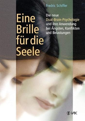 Eine Brille für die Seele: Die neue Dual-Brain-Psychologie und ihre Anwendung bei Ängsten, Konflikten und Belastungen Eine Brille für die Seele: Die neue Dual-Brain-Psychologie und ihre Anwendung bei Ängsten, Konflikten und Belastungen