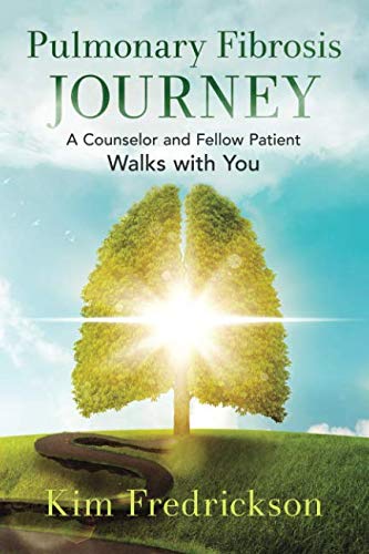 Pulmonary Fibrosis Journey: A Counselor and Fellow Patient Walks with You von Kim Fredrickson