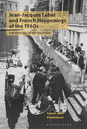 Jean-Jacques Lebel and French Happenings of the 1960s: The Erotics of Revolution Jean-Jacques Lebel and French Happenings of the 1960s: The Erotics of Revolution