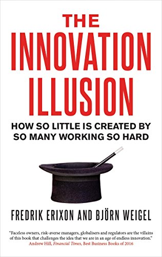 The Innovation Illusion: How So Little Is Created by So Many Working So Hard von Yale University Press