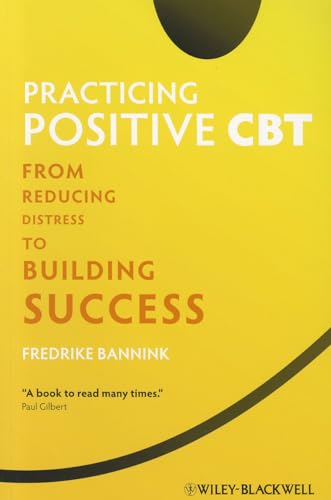 Practicing Positive CBT: From Reducing Distress to Building Success