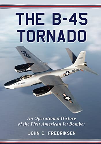 The B-45 Tornado: An Operational History of the First American Jet Bomber von McFarland