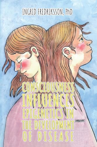 Consciousness Influences Epigenetics in the Development of Disease von Authors' Tranquility Press