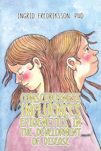 Consciousness Influences Epigenetics in the Development of Disease von Austin Macauley Publishers