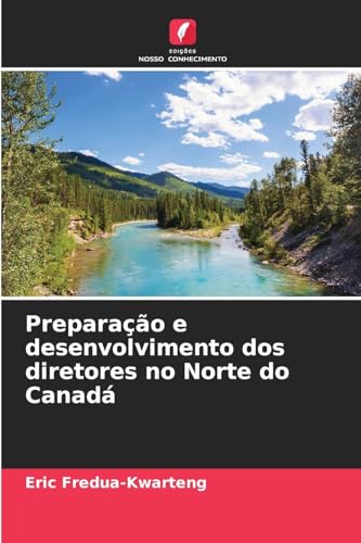 Preparação e desenvolvimento dos diretores no Norte do Canadá von Edições Nosso Conhecimento