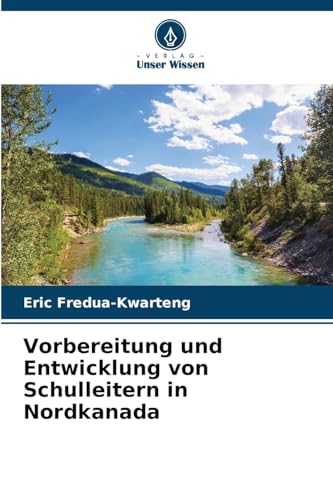 Vorbereitung und Entwicklung von Schulleitern in Nordkanada von Verlag Unser Wissen