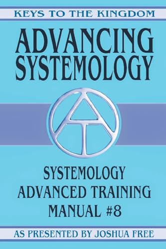 Advancing Systemology: Systemology Advanced Training Course Manual #8 (Keys to the Kingdom, Band 8)